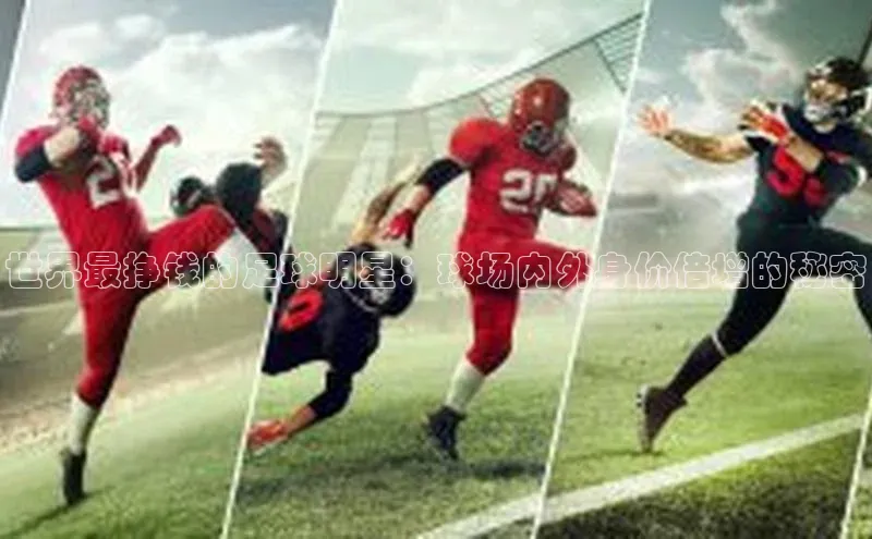 非凡体育2121app官网版百度 H5世界最挣钱的足球明星：球场内外身价倍增的秘密