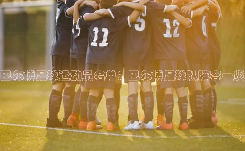 非凡体育官网入口度小满理财巴尔博足球运动员名单：巴尔博足球队阵容一览