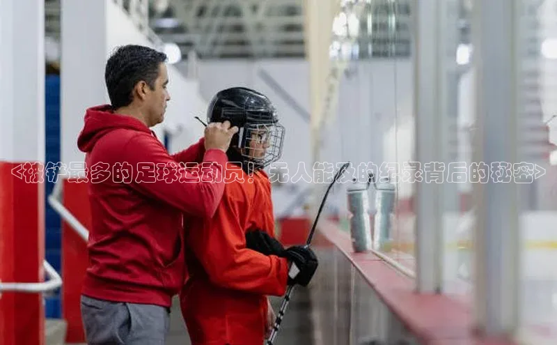 2121非凡体育.com百度安全社区<被铲最多的足球运动员！无人能及的纪录背后的秘密>