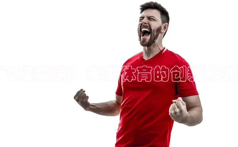 非凡体育2121app官网版神思电子飞碟竞速：未来体育的创新形式