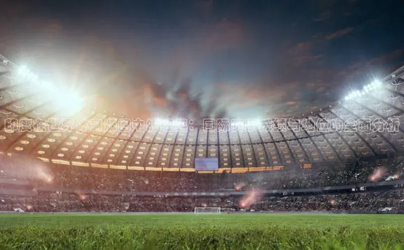 非凡体育2121app官网版百度 H5印度在世界体育版图中的崛起：国际赛事成绩与地位的全面分析