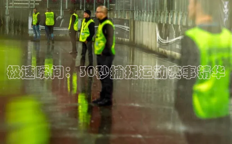 极速瞬间：30秒捕捉运动赛事精华