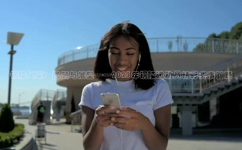 铜陵风采：回顾与展望——2023年铜陵运动员精彩赛事回顾