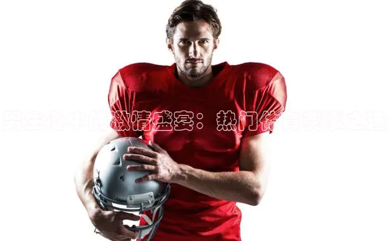 男生心中的激情盛宴：热门体育赛事之选