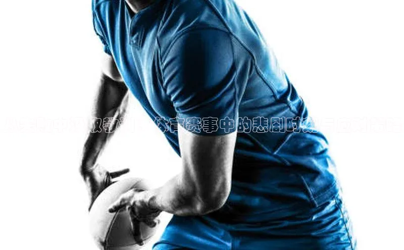 从失败中汲取教训：体育赛事中的悲剧时刻与应对策略