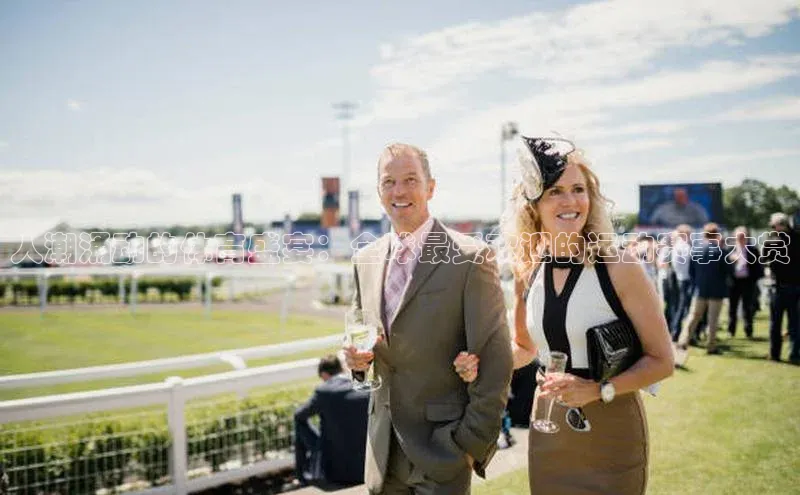 人潮涌动的体育盛宴：全球最受欢迎的运动赛事大赏