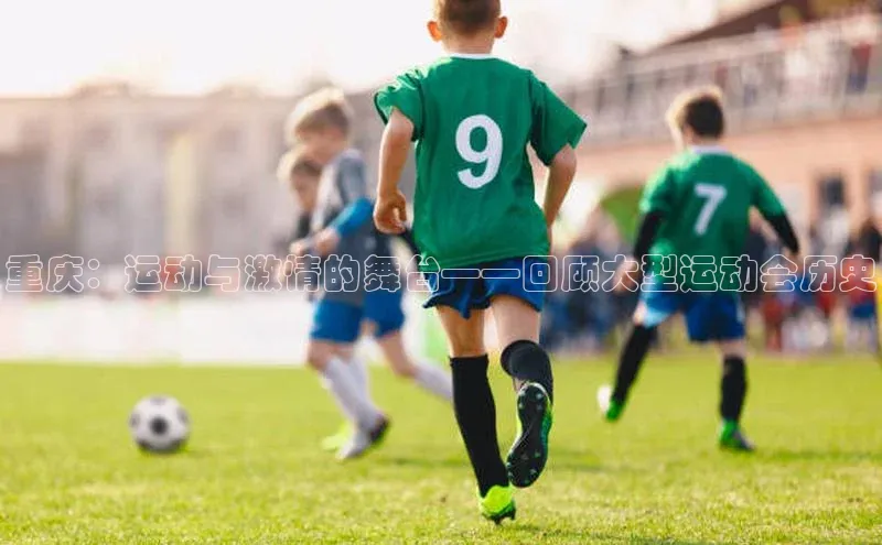 重庆：运动与激情的舞台——回顾大型运动会历史