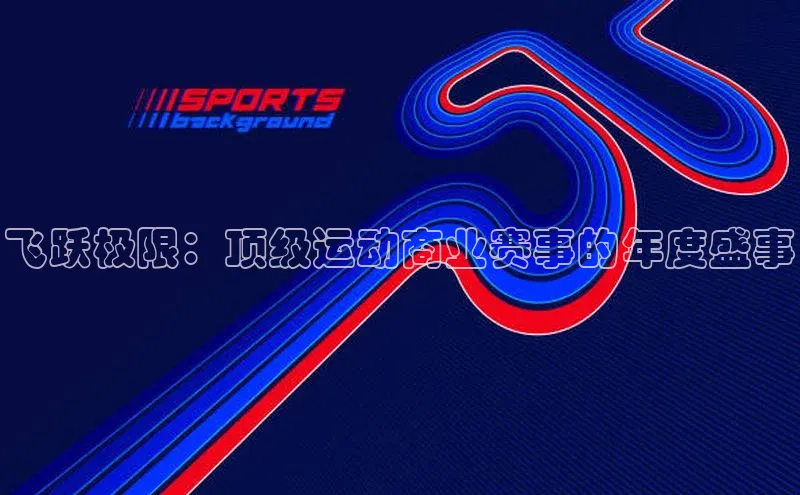 飞跃极限：顶级运动商业赛事的年度盛事