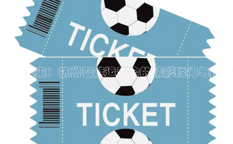 智享未来：杭州智能运动会的精彩瞬间与挑战