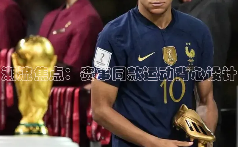 潮流焦点：赛事同款运动背心设计