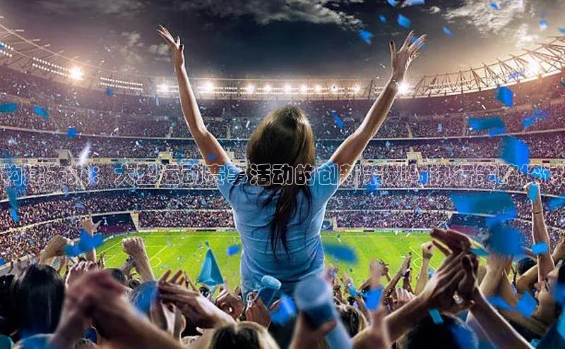 构建未来：大型运动赛事活动的创新策划与执行策略探讨