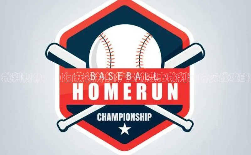 裁判视角：如何获得并维护运动赛事裁判证的实战攻略